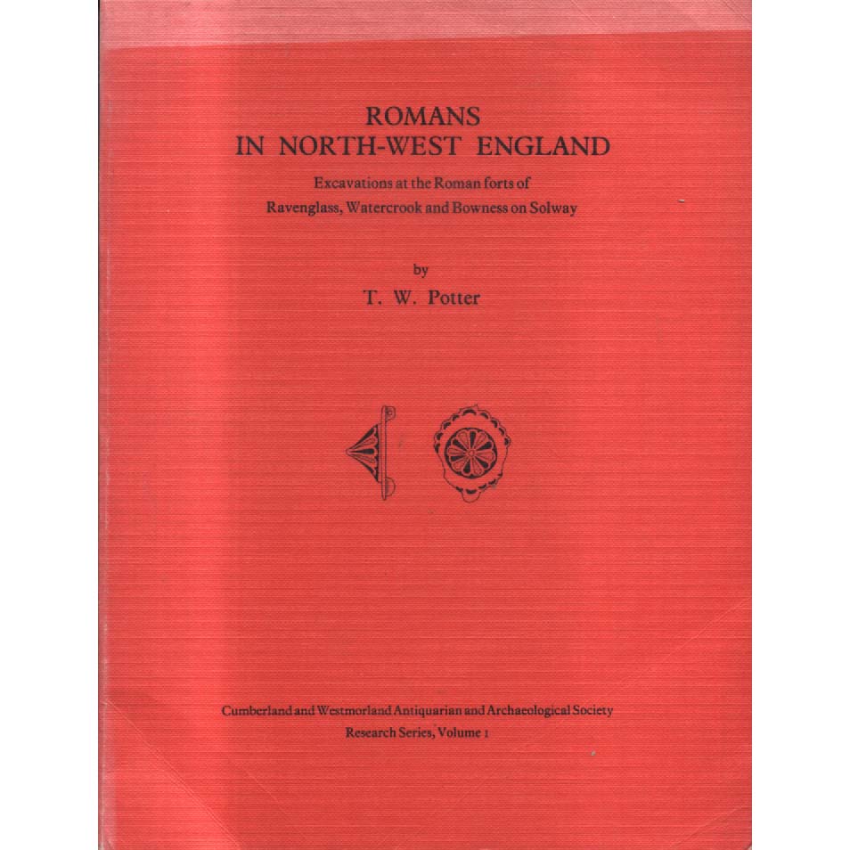 Romans In North-West England - Excavations at the Roman Forts of Ravenglass Watercrook and Bowness on Solway by TW Potter