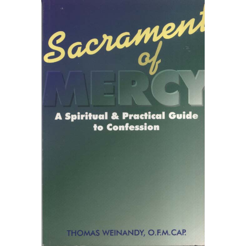 Sacrament of Mercy - A Spiritual and Practical Guide to Confession by Thomas Weinandy