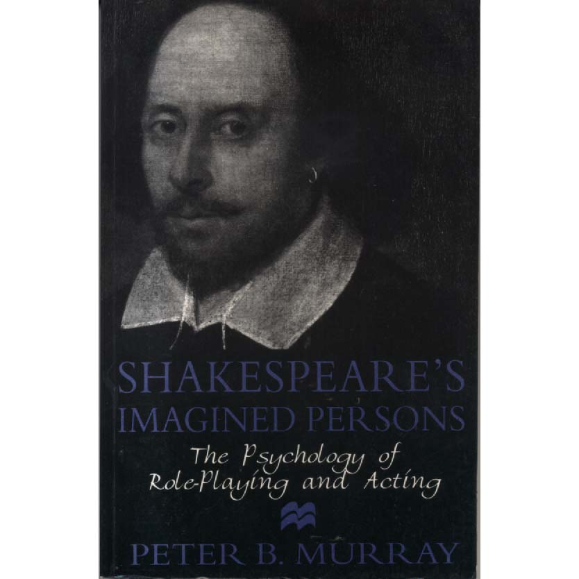 Shakespeares Imagined Persons - The Psychology of Role-Playing and Acting by Peter B Murray