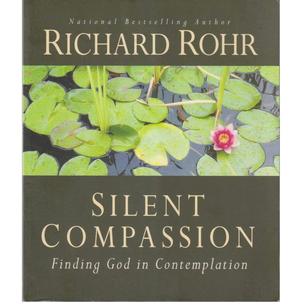 Silent Compassion - Finding God in Contemplation by Richard Rohr