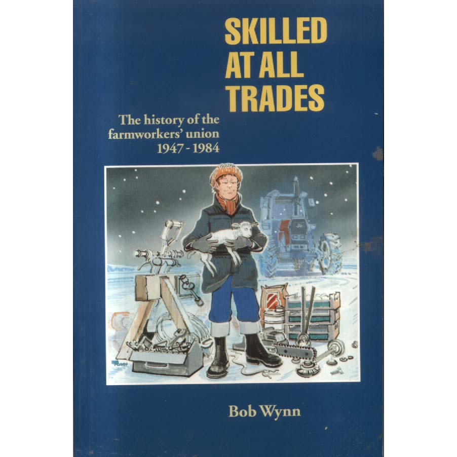 Skilled at all Trades - The History of the Farmworkers Union 1947-1984 by Bob Wynn