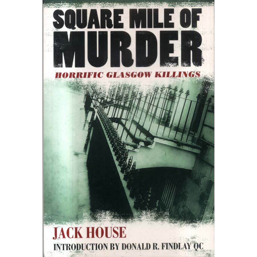 Square Mile of Murder - Horrific Glasgow Murders by Jack House