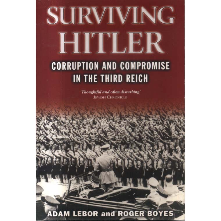 Surviving Hitler - Corruption and Compromise in the Third Reich by Adam Lebor and Roger Boyes