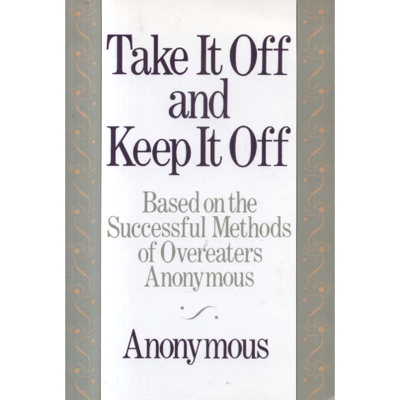 Take It Off and Keep It Off - Based on the Successful Methods of Overeaters Anonymous by Anonymous