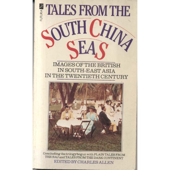 Tales From The South China Seas - Images of the British in South East Asia in the Twentieth Century by Charles Allen