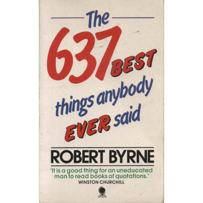 The 637 Best Things Anybody Ever Said by Robert Byrne