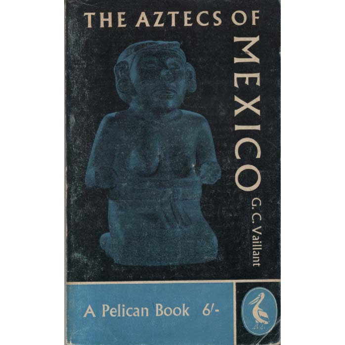 The Aztecs Of Mexico by GC Vaillant