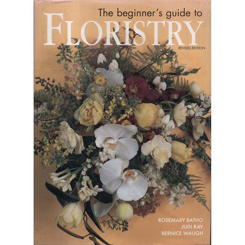 The Beginners Guide To Floristry by Rosemary Batho, Judi Kay and Bernice Waugh