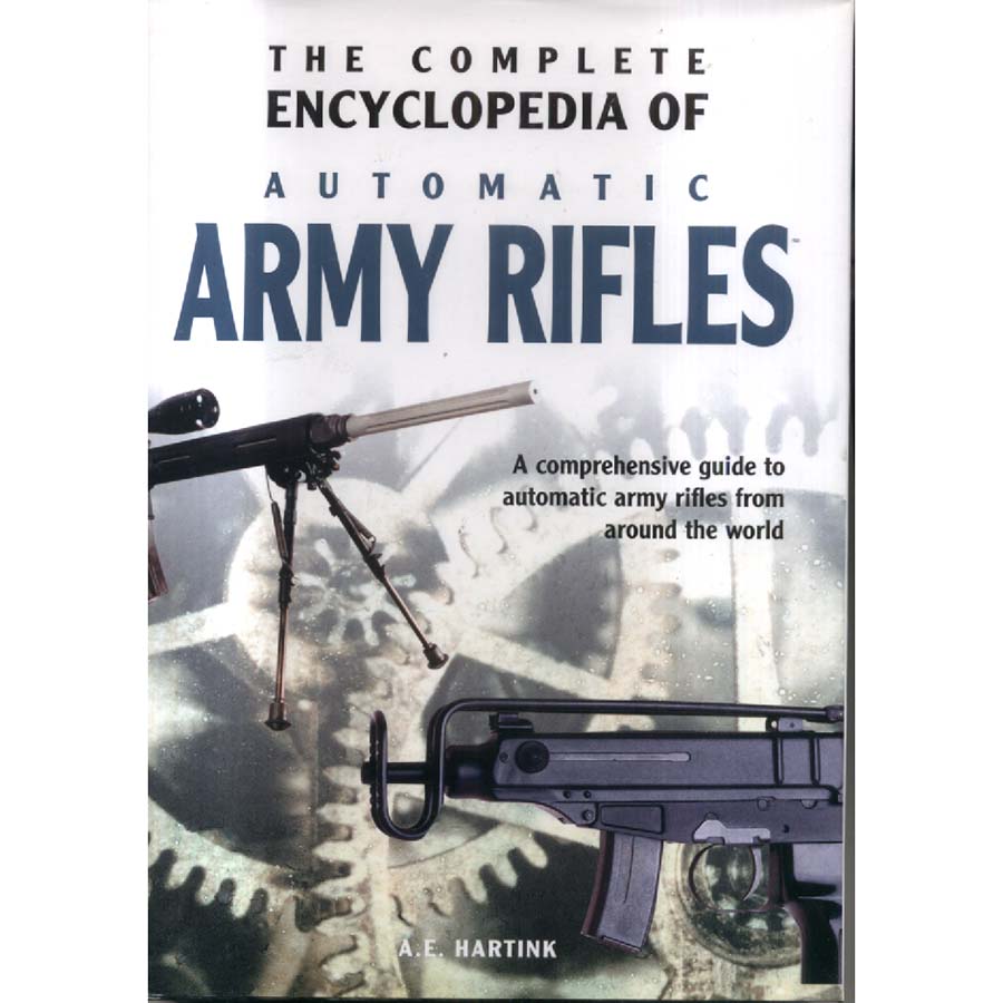 The Complete Encyclopedia of Automatic Army Rifles by AE Hartink
