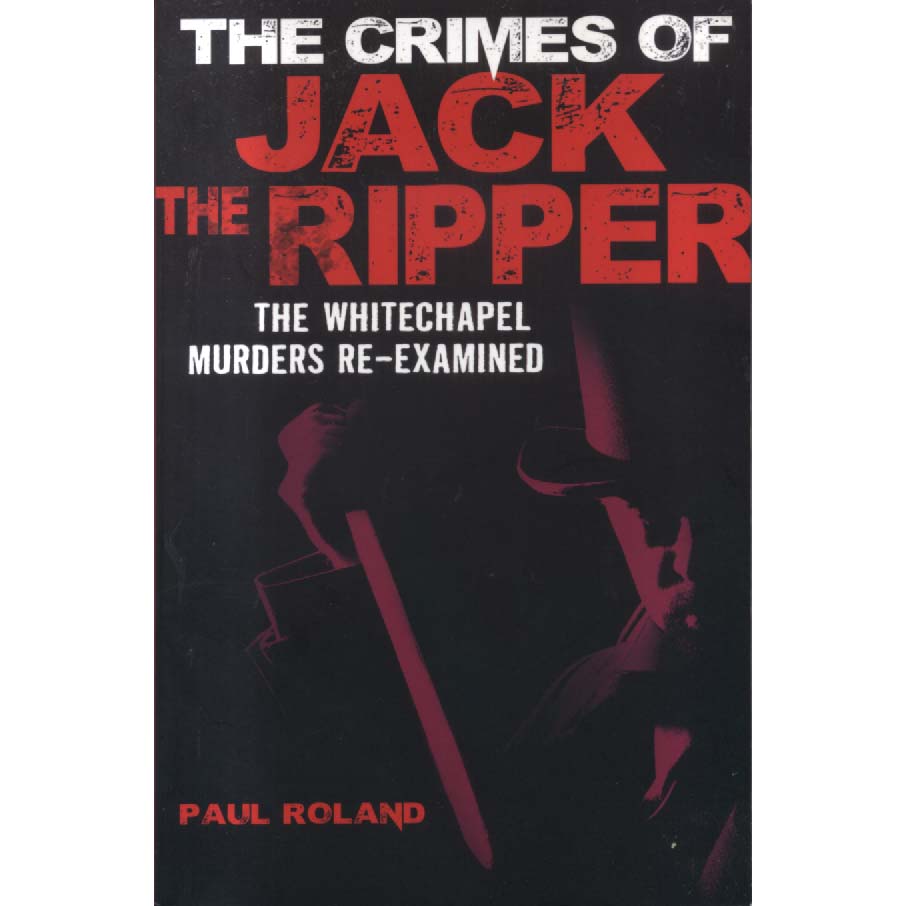 The Crimes of Jack the Ripper by Paul Roland