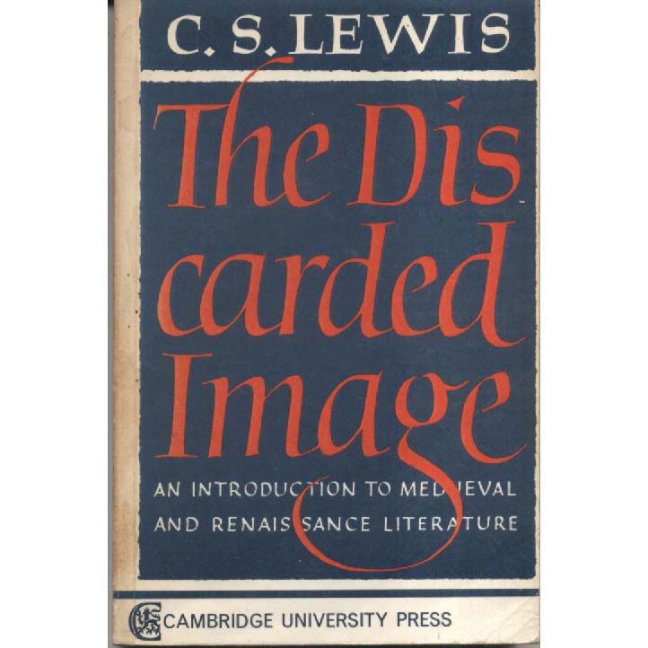 The Discarded Image - An Introduction to Medieval and Renaissance Literature by CS Lewis