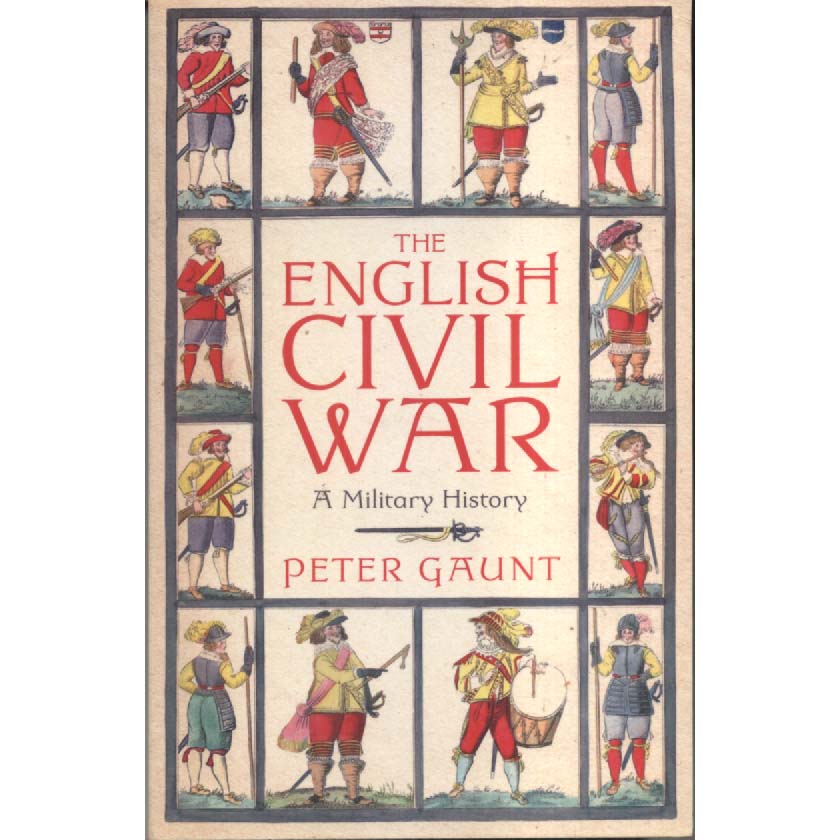 The English Civil War - A Military History by Peter Gaunt