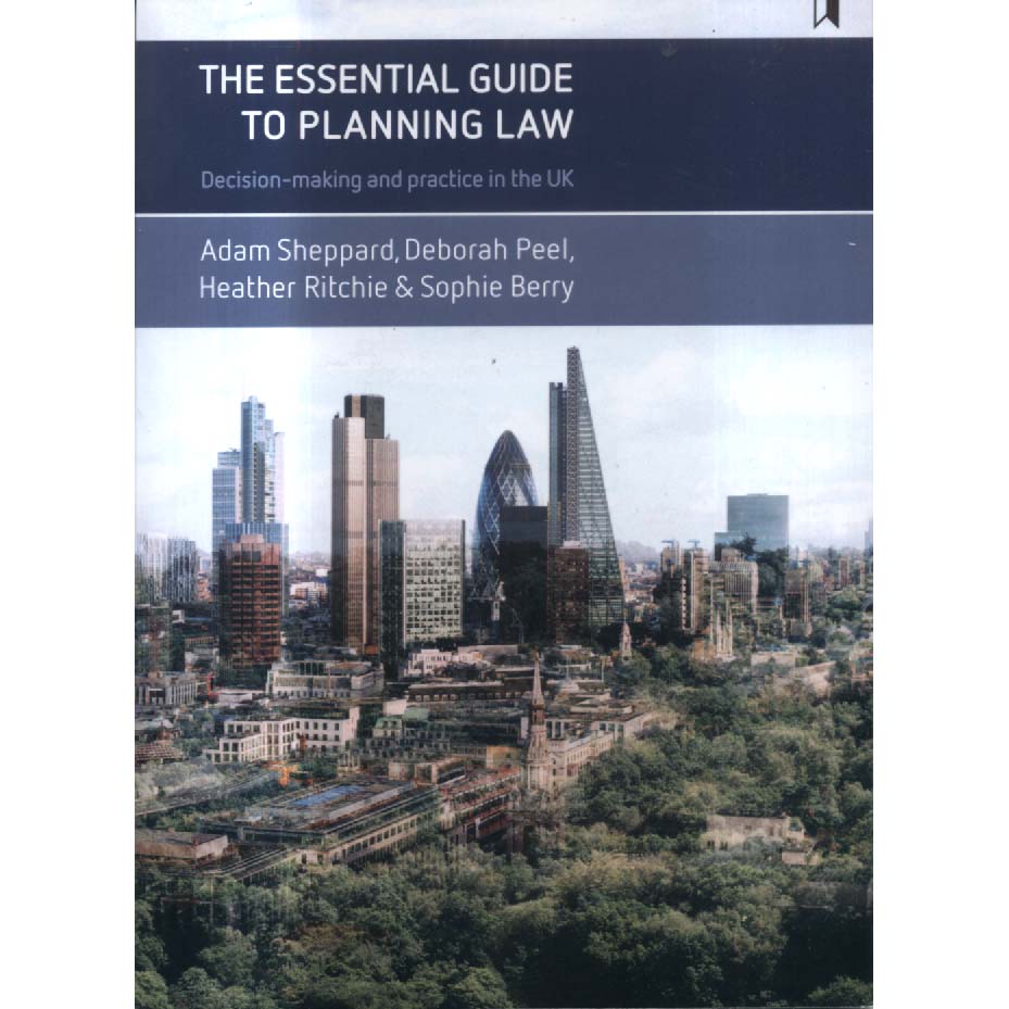 The Essential Guide to Planning Law by Adam Sheppard - Deborah Peel - Heather Ritchie and Sophie Berry