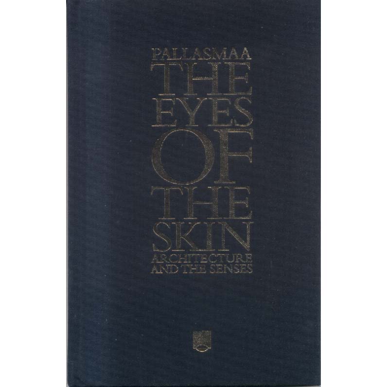 The Eyes of the Skin - Architecture and the Senses by Juhani Pallasmaa