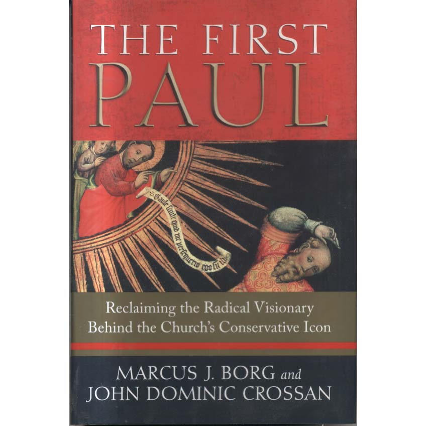 The First Paul - Reclaiming the Radical Visionary Behind the Churchs Conservative Icon by Marcus J Borg and John Dominic Crossan