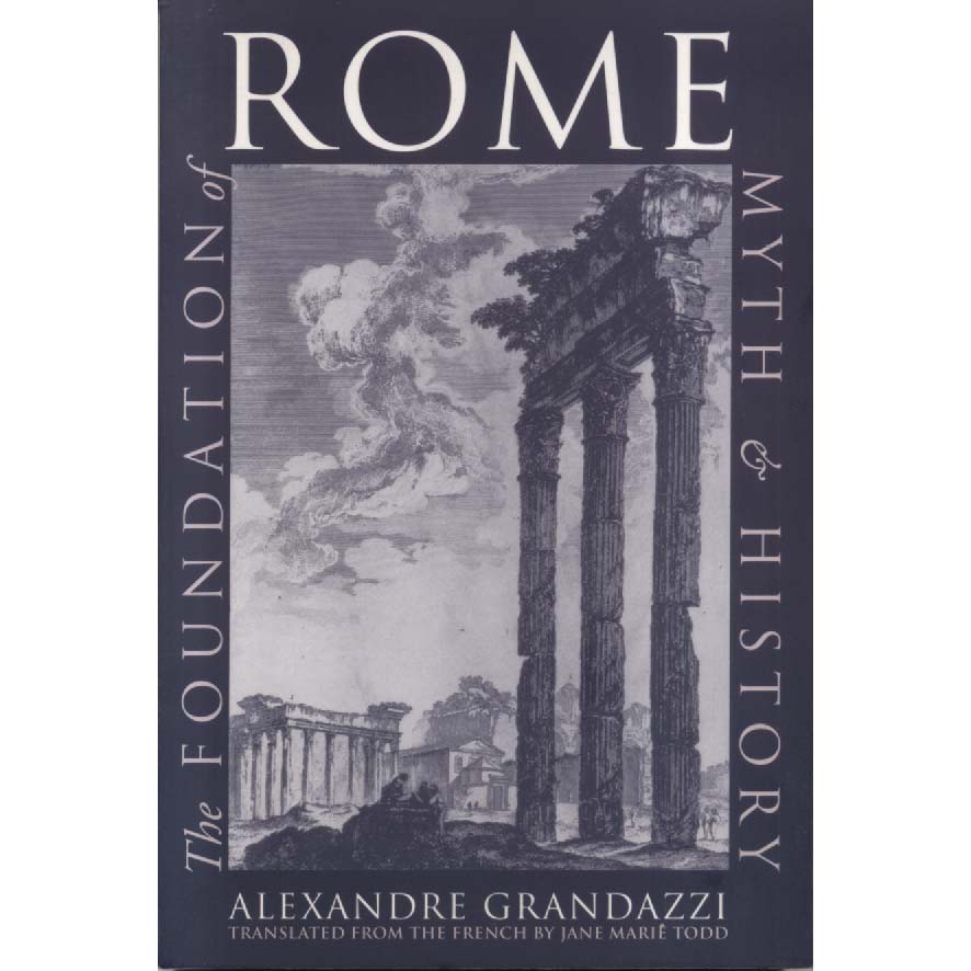 The Foundation of Rome - Myth and History by Alexandre Grandazzi