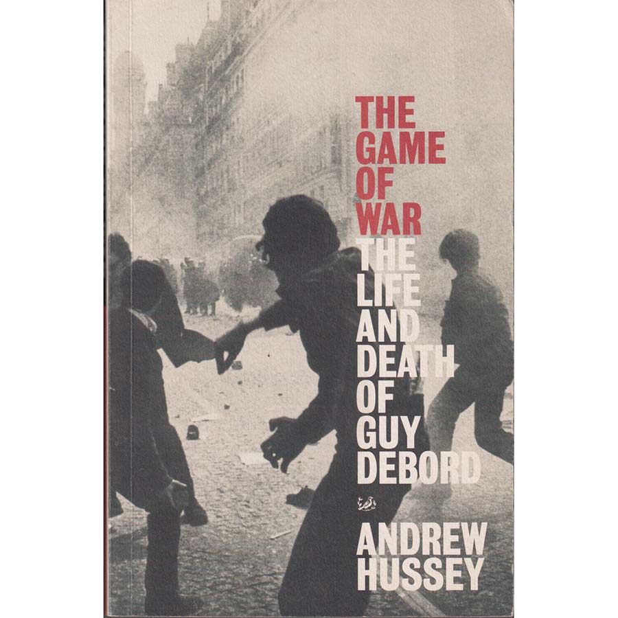 The Game of War - The Life and Death of Guy Debord by Andrew Hussey
