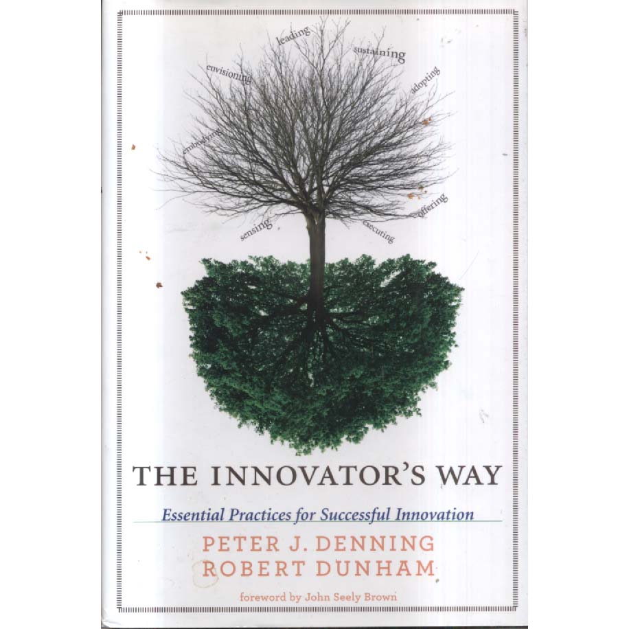 The Innovators Way - Essential Practices for Successful Innovation by Peter J Denning and Robert Dunham