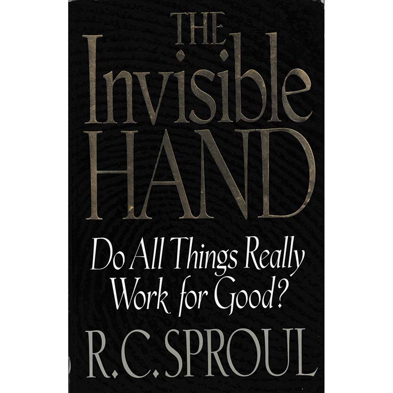 The Invisible Hand - Do All Things Really Work for Good? by RC Sproul