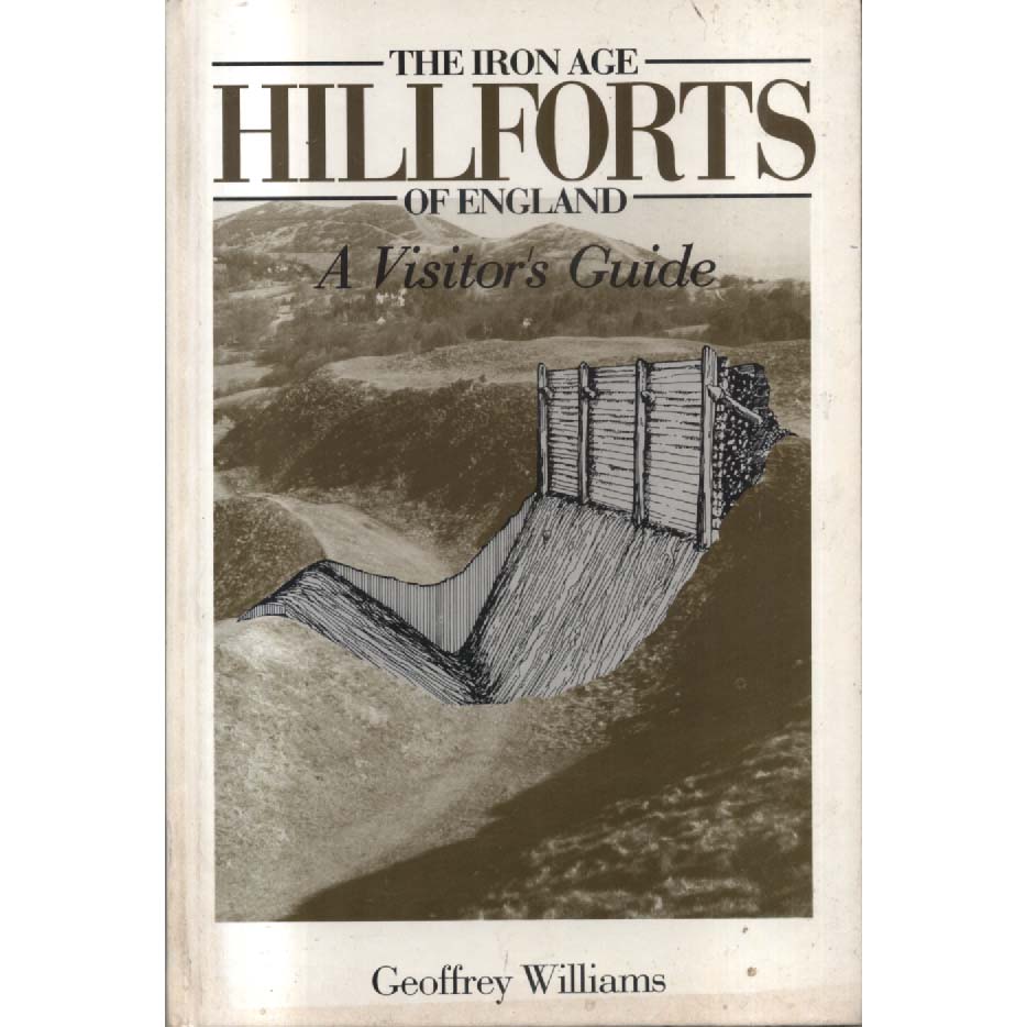 The Iron Age Hillforts of England - A Visitors Guide by Geoffrey Williams