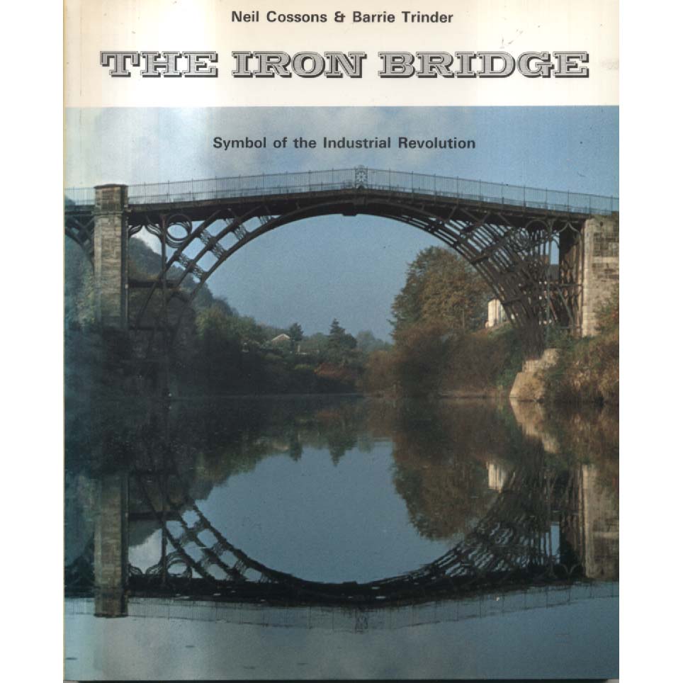 The Iron Bridge - Symbol of the Industrial Revolution by Neil Cossons and Barrie Trinder