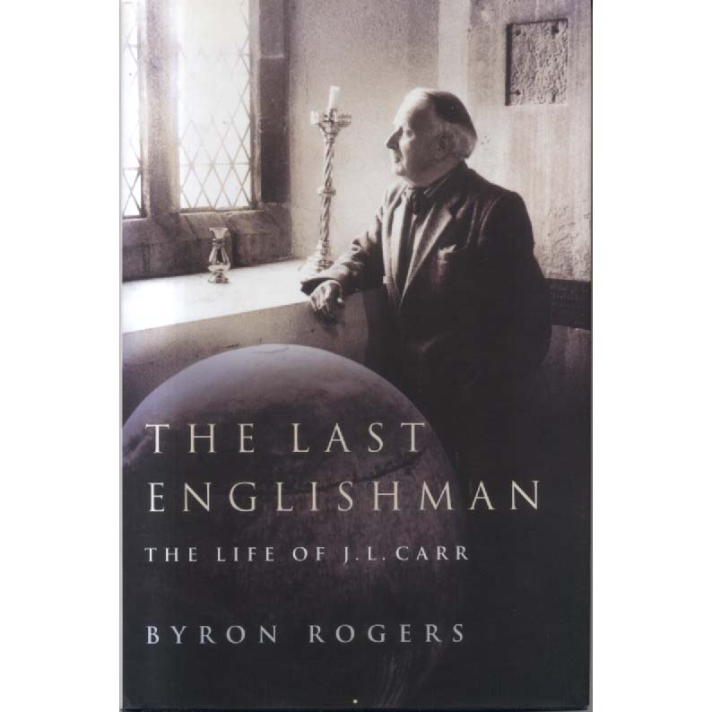 The Last Englishman - The Life of JL Carr by Byron Rogers