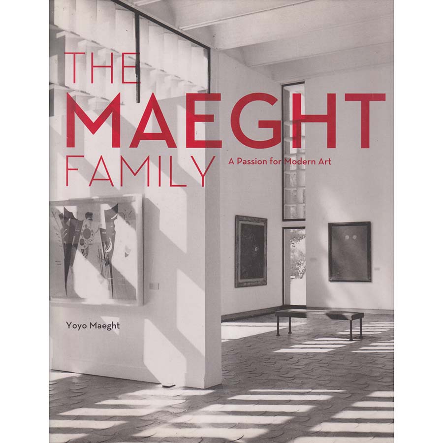 The Maeght Family - A Passion for Modern Art by Yoyo Maeght