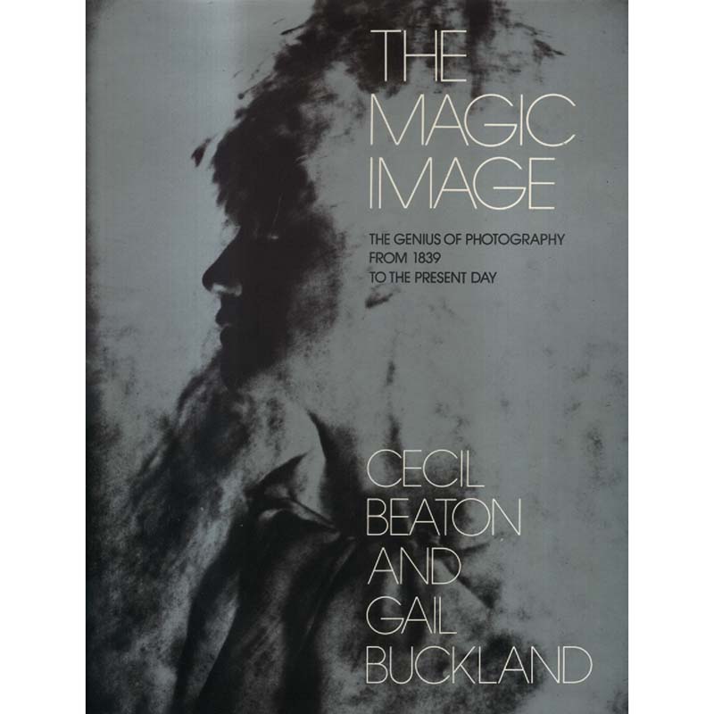 The Magic Image - Genius of Photography from 1839 to the Present Day by Cecil Beaton and Gail Buckland