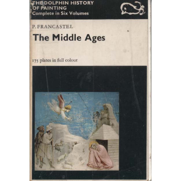 The Dolphin History Of Painting - The Middel Ages by P Francastel
