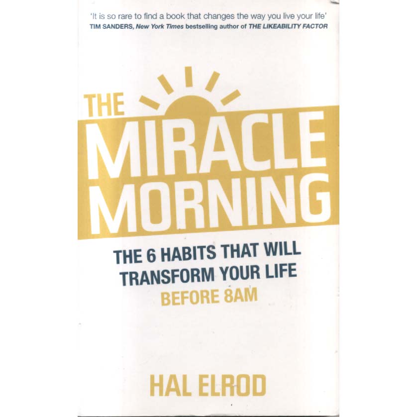 The Miracle Morning - The 6 Habits That Will Transform Your Life Before 8AM by Hal Elrod