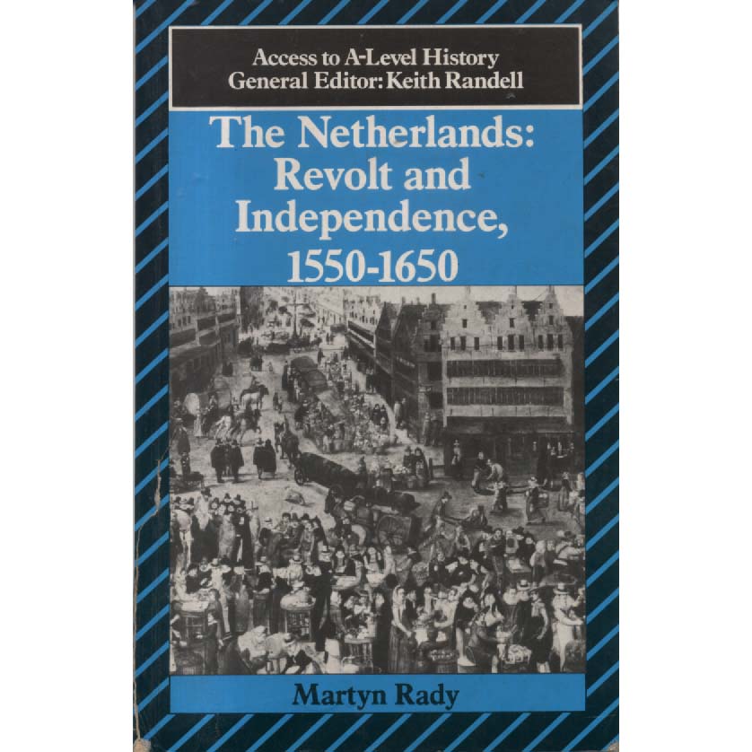 The Netherlands - Revolt and Independence 1550-1650 by Nartyn Rady