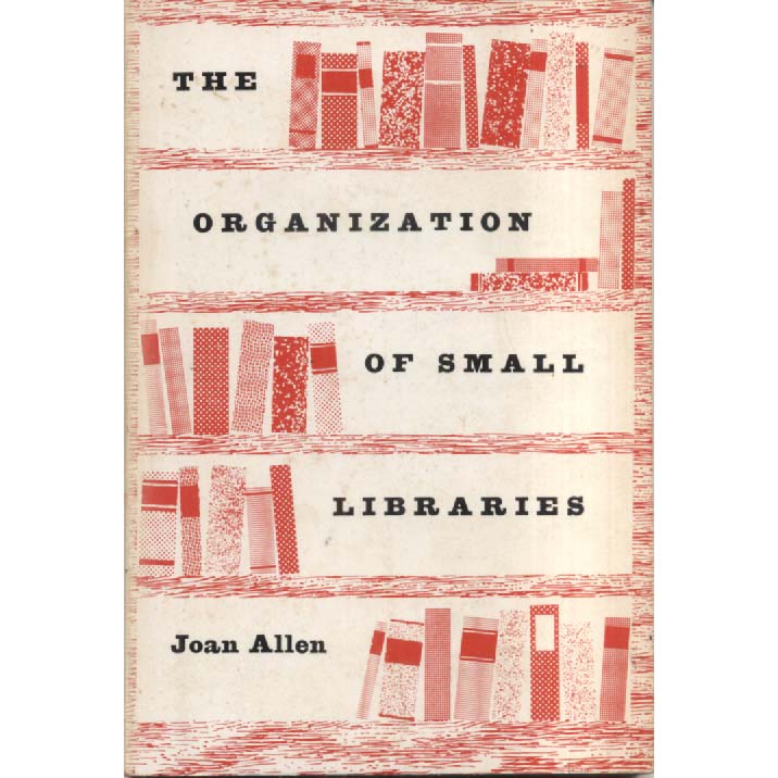 The Organisation of Small Libraries by Joan Allen