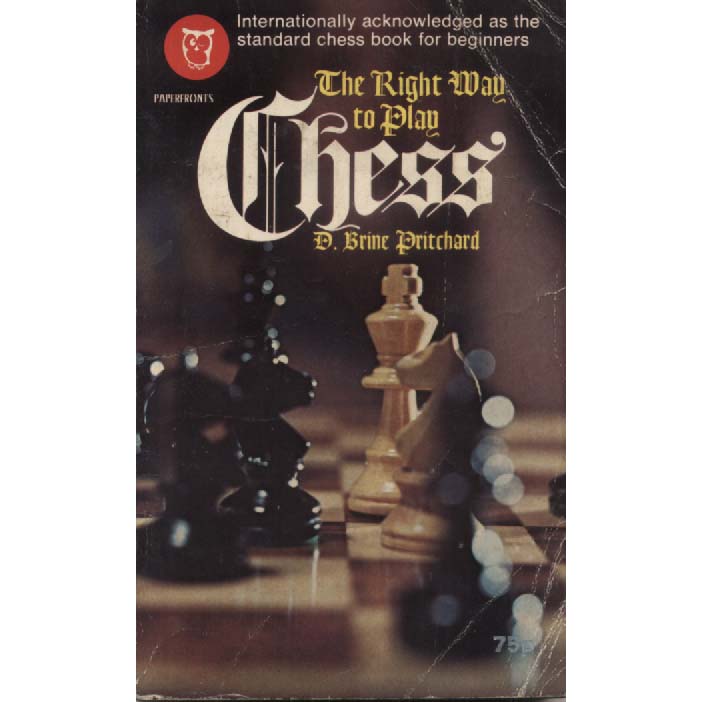 The Right Way to Play Chess by D Brine Pritchard