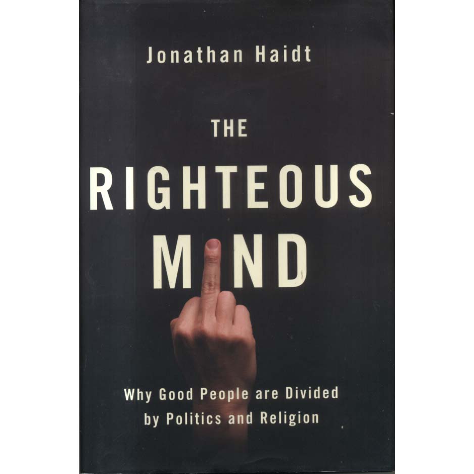 The Righteous Mind - Why Good People are Divided by Politics and Religion by Jonathan Haidt