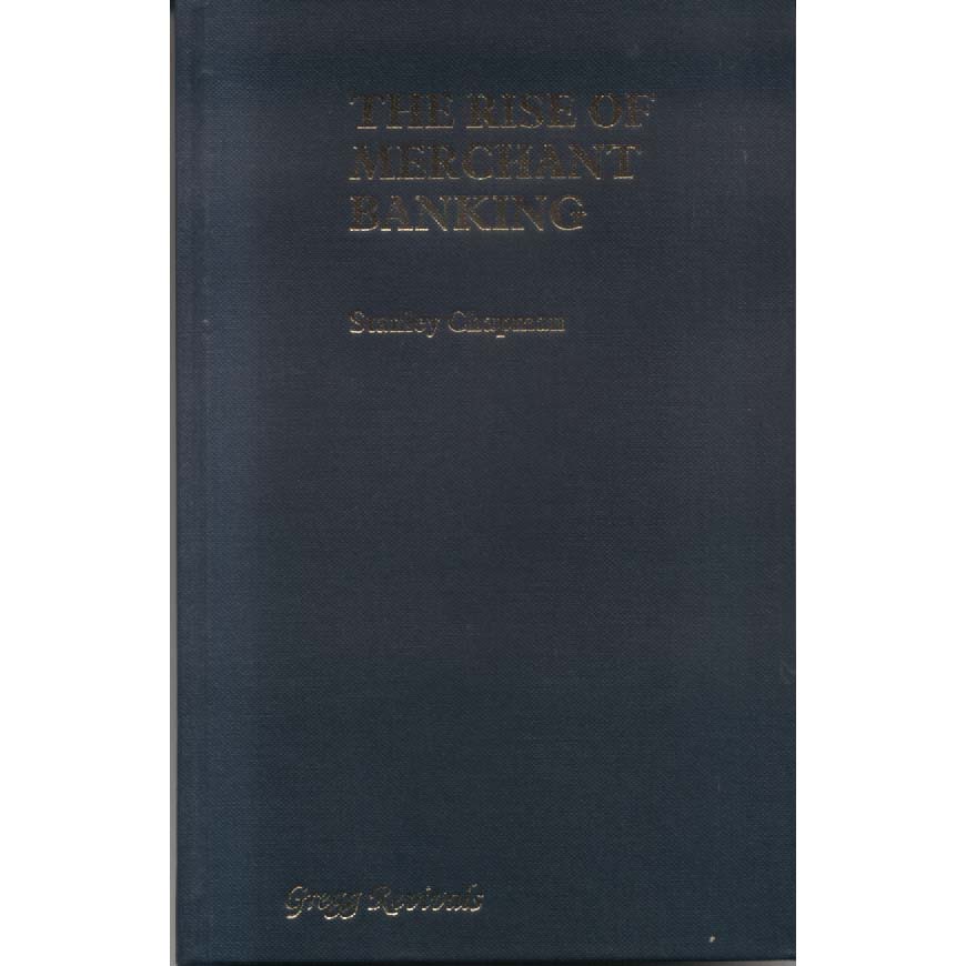 The Rise of Merchant Banking by Stanley Chapman