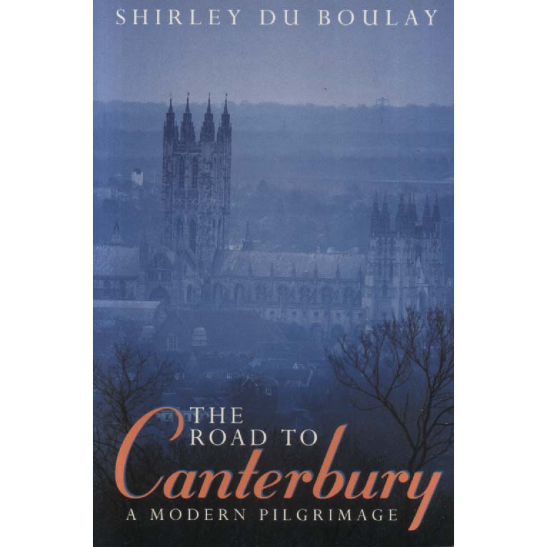 The Road to Canterbury - A Modern Pilgrimage by Shirley Du Boulay