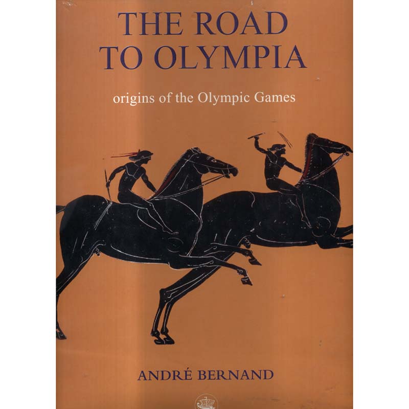 The Road to Olympia - The Origins of the Olympic Games by Andre Bernard