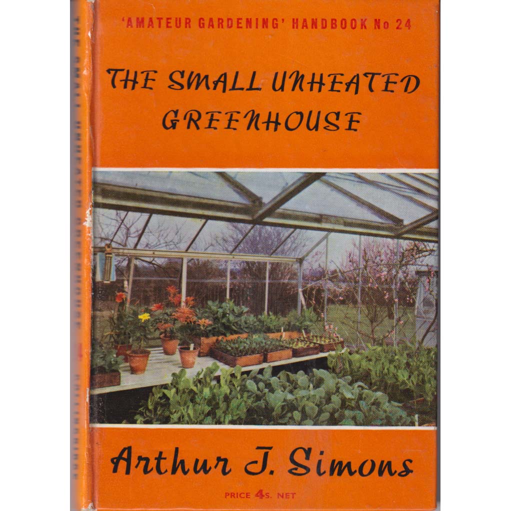 The Small Unheated Greenhouse by Arthur J Simons