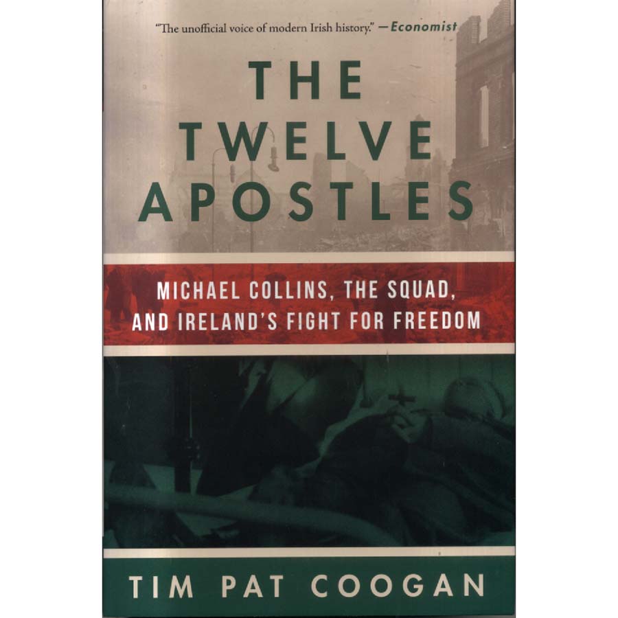 The Twelve Apostles - Michael Collins the Squad and Irelands Fight for Freedom by Tim Pat Coogan