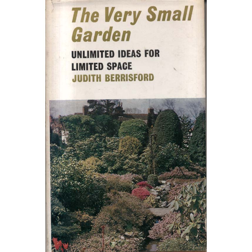 The Very Small Garden - Unlimited Ideas for Limited Space by Judith Berrisford
