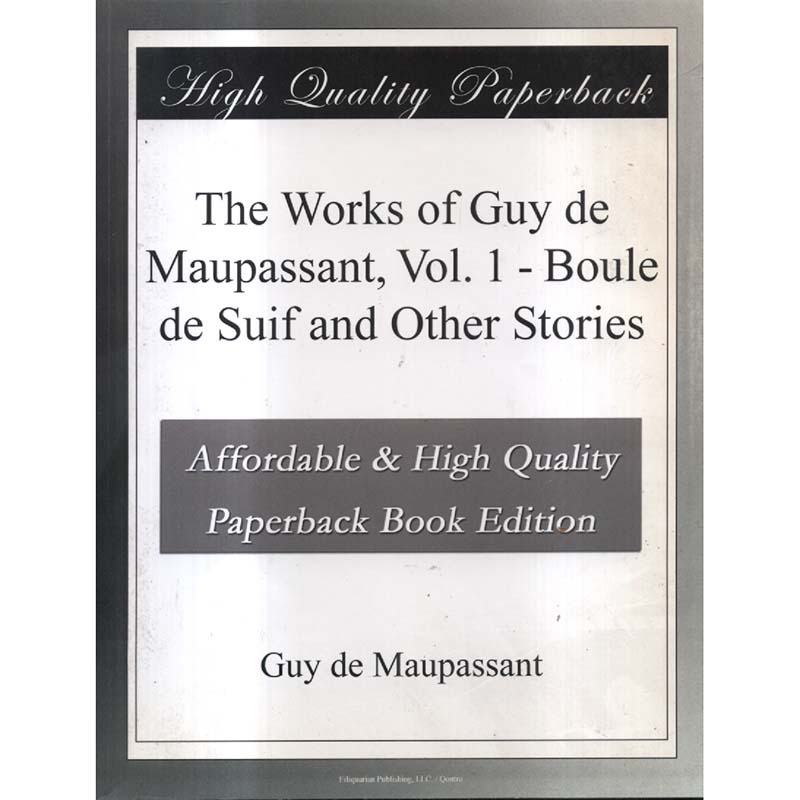 The Works of Guy de Maupassant - Vol 1 Boule de Suif and Other Stories by Guy de Maupassant
