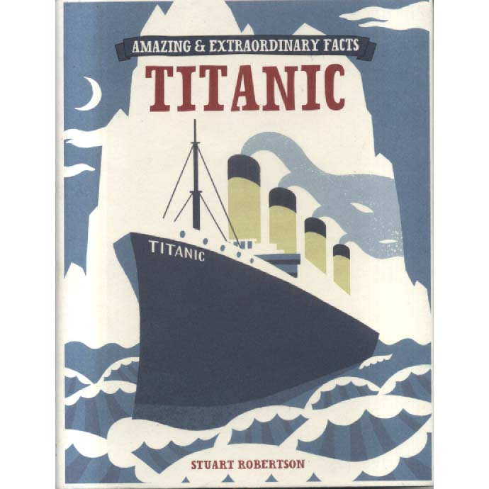 Titanic - Amazing and Extraordinary Facts by Stuart Robertson