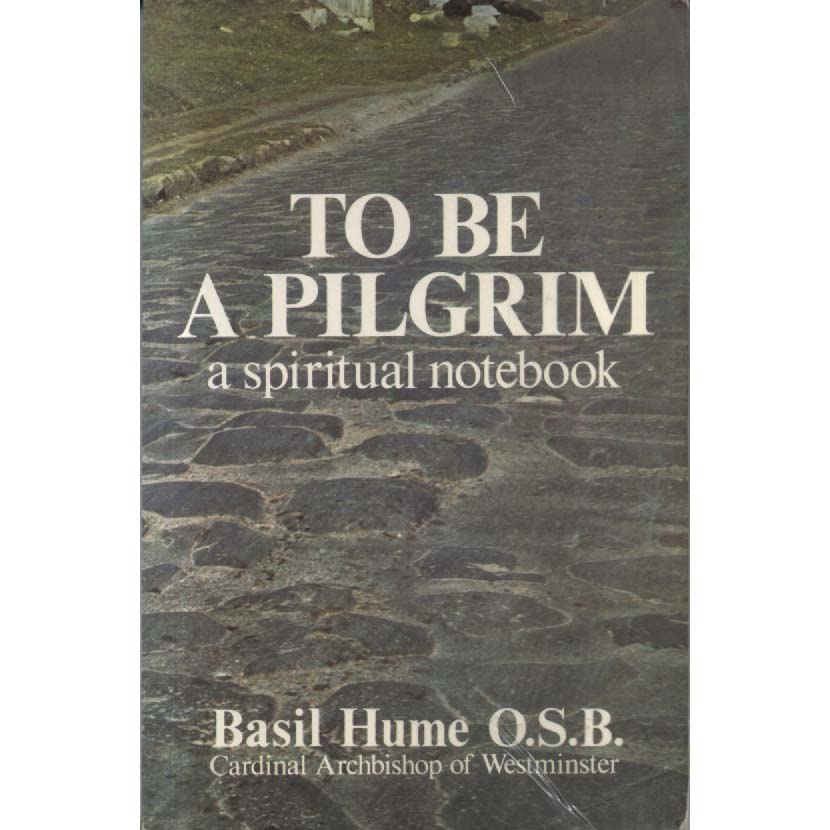 To Be A Pilgrim - A Spiritual Notebook by Basil Hume