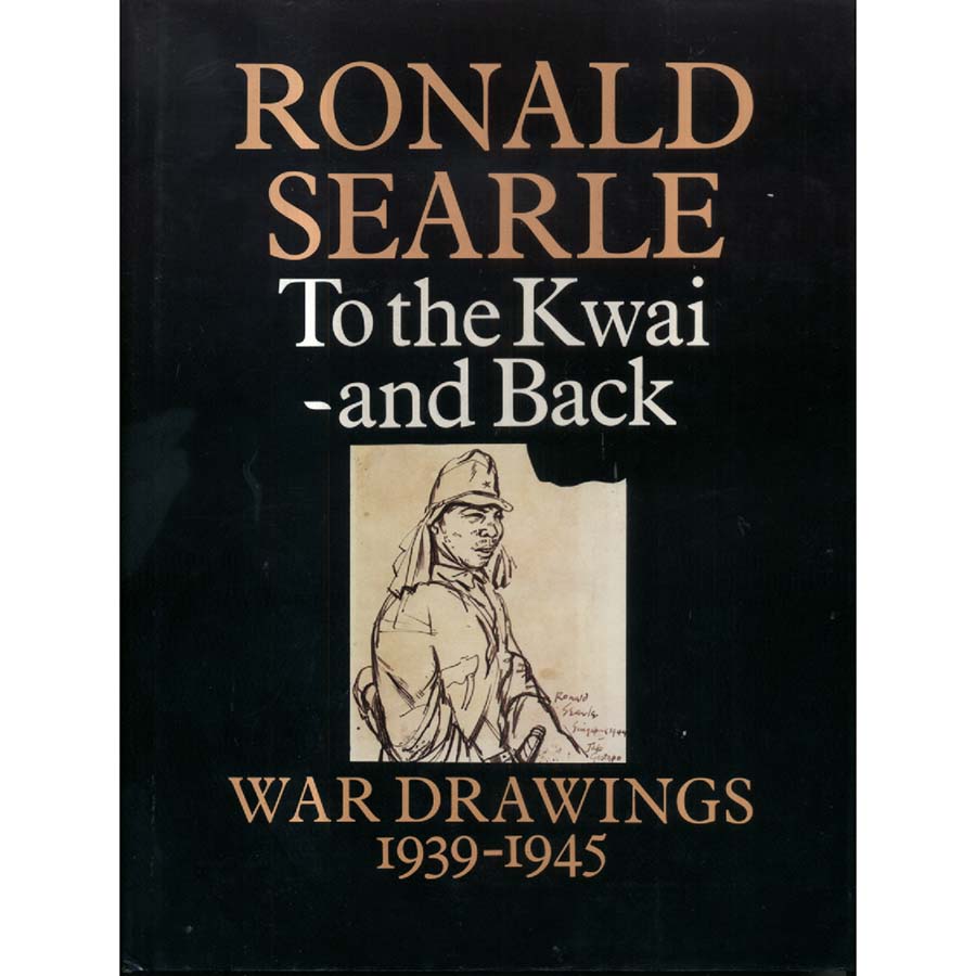 To the Kwai and Back - War Drawings 1939-1945 by Ronald Searle