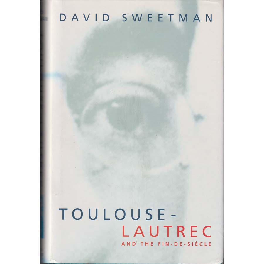 Toulouse-Lautrec and the Fin-de-Siecle by David Sweetman
