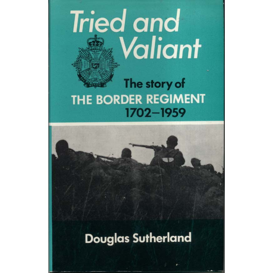 Tried and Valiant - The Story of the Border Regiment 1702-1959 by Douglas Sutherland