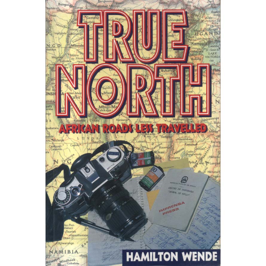 True North - African Roads Less Travelled by Hamilton Wende