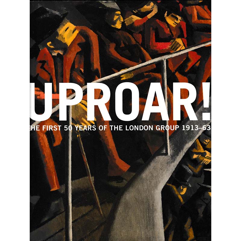 Uproar - The First 50 Years of the London Group by Sarah MacDougall and Rachel Dickson