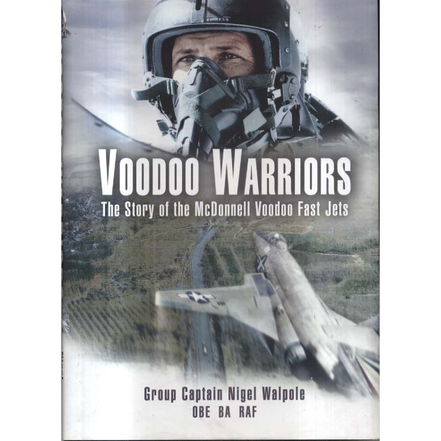 Voodoo Warriors - The Story of the McDonnell Voodoo Fast-Jets by Nigel Walpole