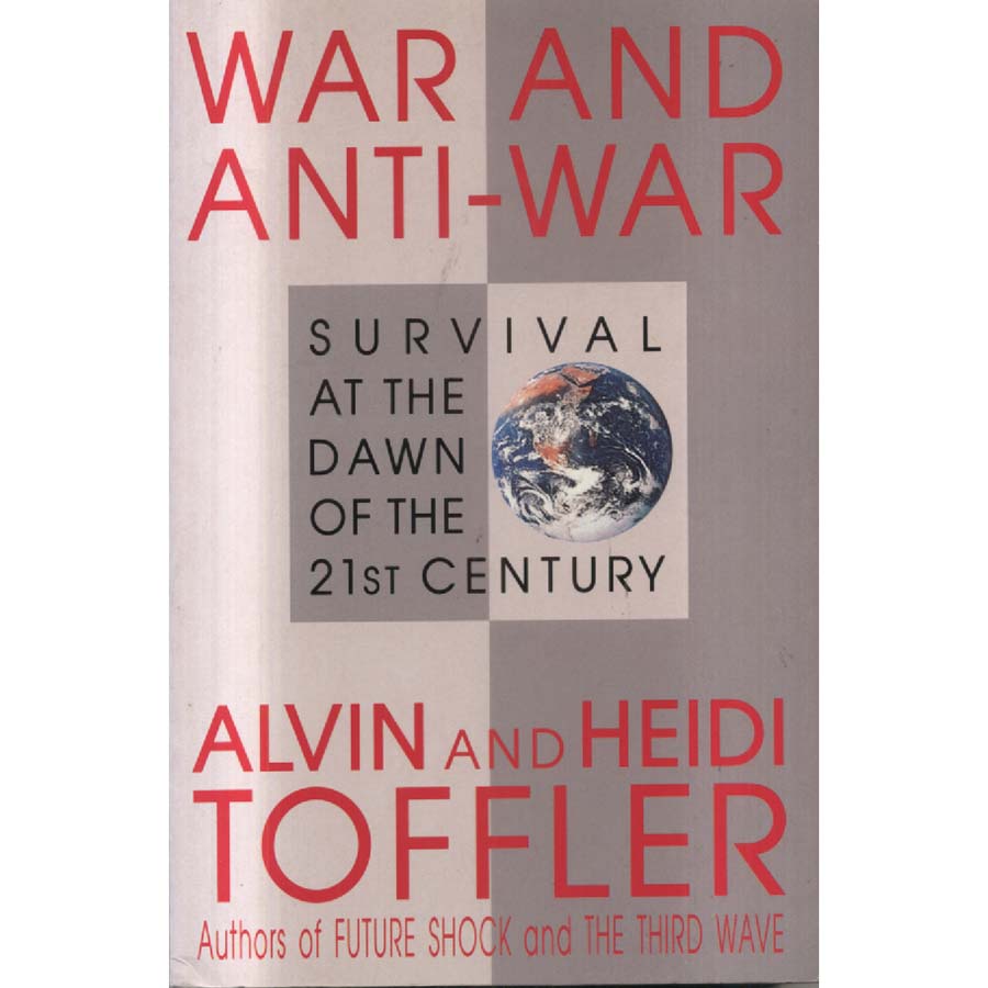 War and Anti-War - Survival at the Dawn of the 21st Century by Alvin Toffler and Heidi Toffler